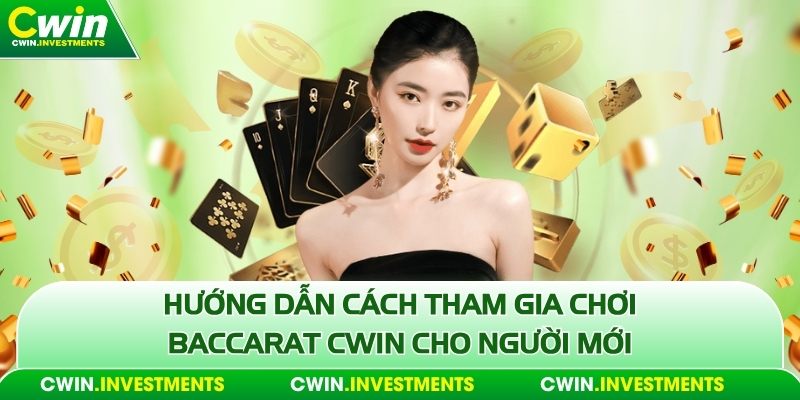 Hướng dẫn cách tham gia chơi Baccarat Cwin cho người mới