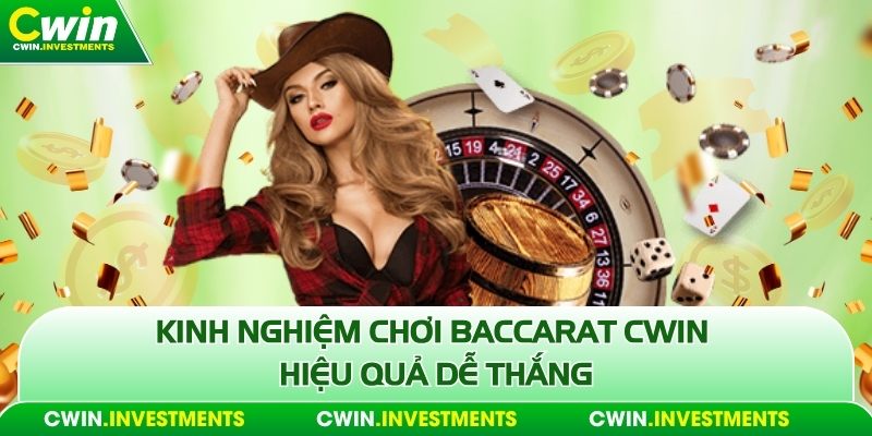 Kinh nghiệm chơi Baccarat Cwin hiệu quả dễ thắng