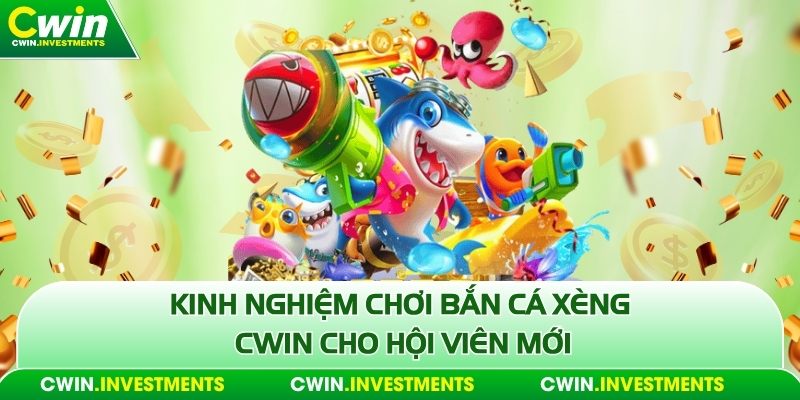 Kinh nghiệm chơi bắn cá xèng Cwin cho hội viên mới