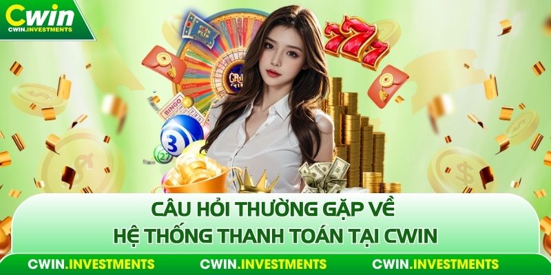 Câu hỏi thường gặp về hệ thống thanh toán tại Cwin