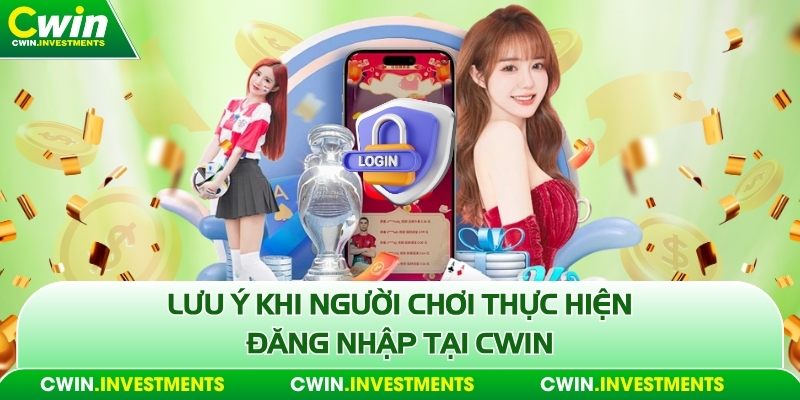 Lưu ý khi người chơi thực hiện đăng nhập tại Cwin