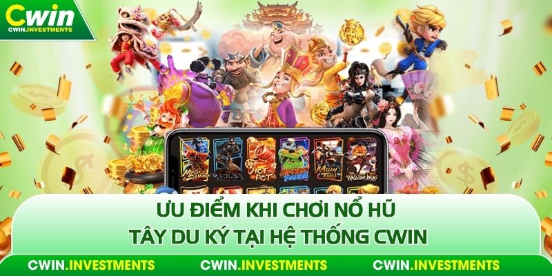 Ưu điểm khi chơi nổ hũ tây du ký tại hệ thống Cwin