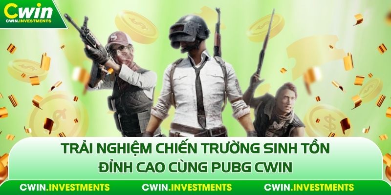 pubg cwin trải nghiệm chiến trường sinh tồn
