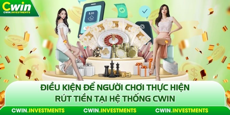 Điều kiện để người chơi thực hiện rút tiền tại hệ thống Cwin