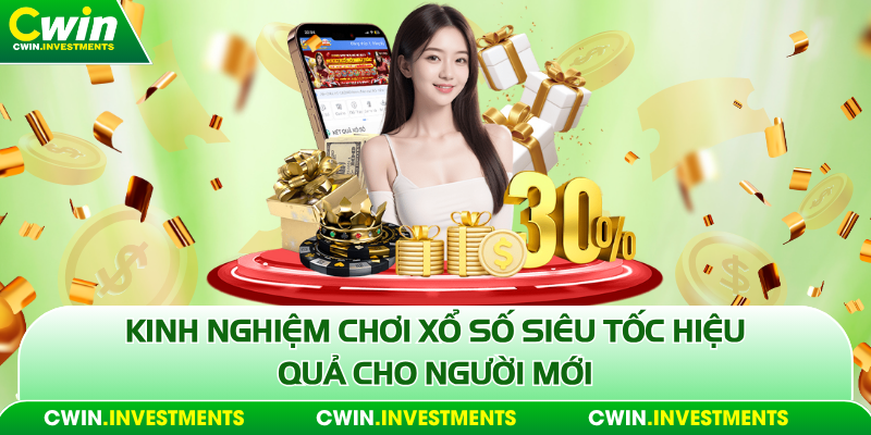 Kinh nghiệm chơi xổ số siêu tốc hiệu quả cho người mới